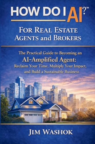 How Do I AI? For Real Estate Agents and Brokers: The Practical Guide to Becoming an AI-Amplified Agent: Reclaim Your Time, Multiply Your Impact, and Build a Sustainable Business
