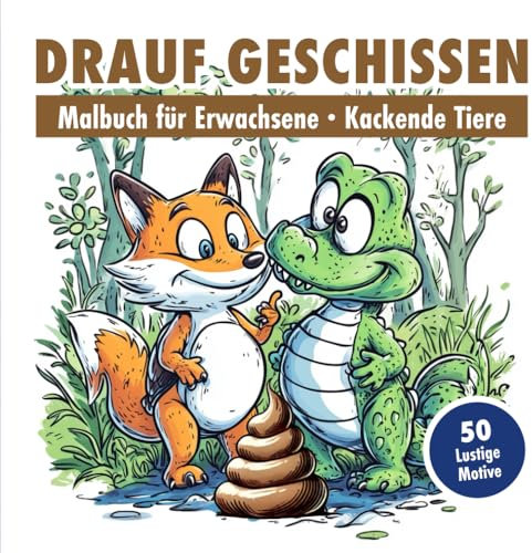 Drauf geschissen - Kackende Tiere: Lustiges Malbuch für Erwachsene: 51 ultimativ lustige Motive und peinliche Tier-Szenen zum Ausmalen
