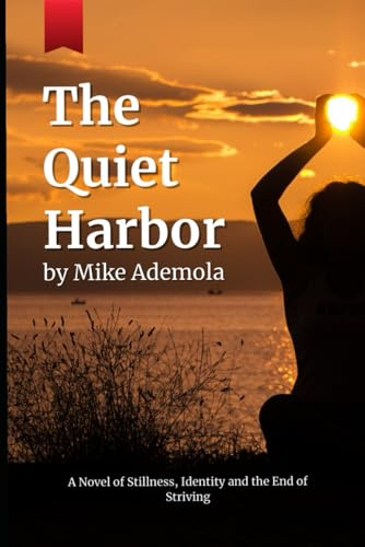 The Quiet Harbor: A Novel of Stillness, Identity and the End of Striving