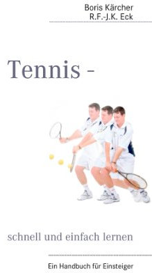 Tennis - schnell und einfach lernen: Ein Handbuch für Einsteiger