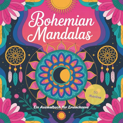 Bohemian Mandalas für Erwachsene mit 50 faszinierenden Ausmalbildern: Ausmalbuch zum Stressabbau und zur Meditation