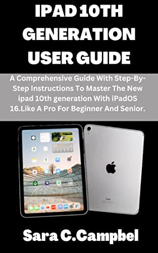 IPAD 10TH GENERATION USER GUIDE: A Comprehensive Guide With Step-By-Step Instructions To Master The New ipad 10th generation With iPadOS 16.Like A Pro For Beginner And Senior. (English Edition)