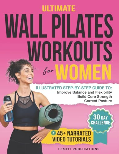 Ultimate Wall Pilates Workouts for Women: Illustrated Step-by-Step Guide to Build Core Strength, Correct Posture, and Improve Balance and Flexibility