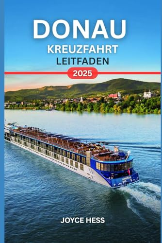 DONAU KREUZFAHRT LEITFADEN 2025: Entdecken Sie die Magie des berühmtesten Flusses Europas mit dem ultimativen Kreuzfahrt Begleiter des Jahres.