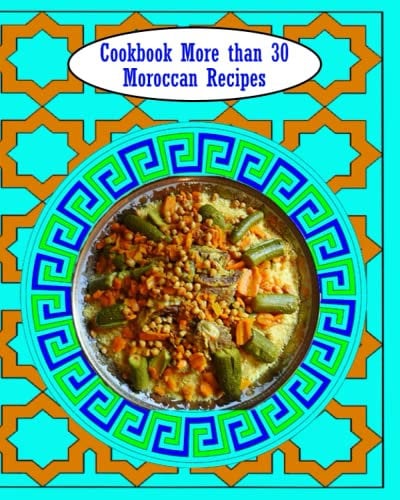cookbook More than 30 Moroccan Recipes: Have Been Tested in the Kitchen ; it is Really the Real food