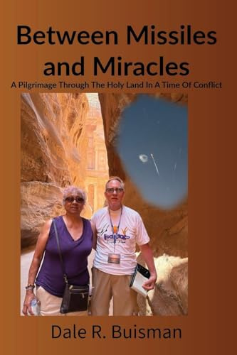 Between Missiles and Miracles: A Pilgrimage Through The Holy Land In A Time Of Conflict