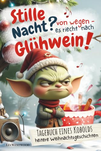 Stille Nacht? Von wegen - es riecht nach Glühwein: Adventskalender-Buch mit 32 frechen und heiteren Weihnachtsgeschichten bis Neujahr – witziger Humor für Erwachsene, Teens und Kinder ab 10 Jahre