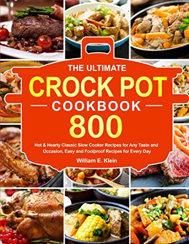 The Ultimate Crock Pot Cookbook: 800 Hot & Hearty Classic Slow Cooker Recipes for Any Taste and Occasion, Easy and Foolproof Recipes for Every Day