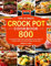 The Ultimate Crock Pot Cookbook: 800 Hot & Hearty Classic Slow Cooker Recipes for Any Taste and Occasion, Easy and Foolproof Recipes for Every Day