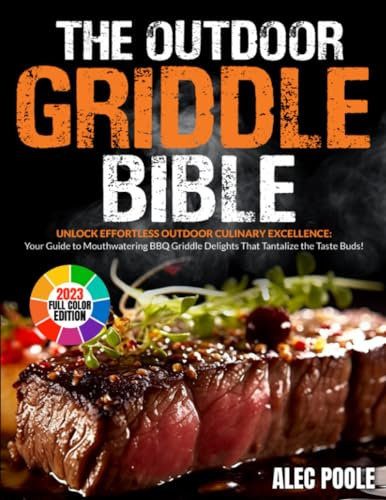 The Outdoor Griddle Bible: Unlock Effortless Outdoor Culinary Excellence: Your Guide to Mouthwatering BBQ Griddle Delights That Tantalize the Taste Buds!