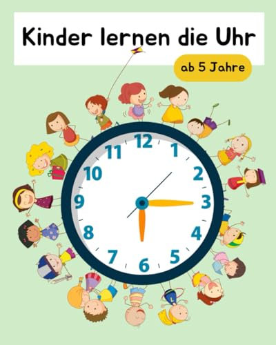 Kinder lernen die Uhr - Uhrzeit lernen, spielend leicht: Übungsheft mit Illustrationen.