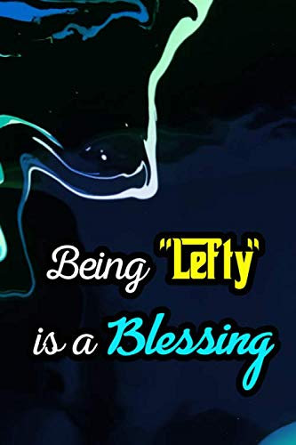 Being Lefty is a Blessing: A Notebook Journal Specially Made for the LEFT Handed People: Special Notebook for a Lefty: Amazing Notebook Journal: Feel Special as a Lefty