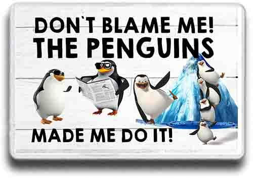 Funny Fridge Magnet | Don't Blame Me! The Penguins Made Me Do It! Jumbo size 9 cm * 6 cm Funny Magnet