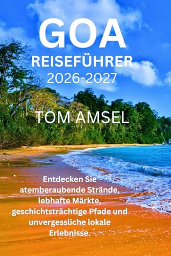 Goa Reiseführer 2026-2027: Entdecken Sie atemberaubende Strände, lebhafte Märkte, geschichtsträchtige Pfade und unvergessliche lokale Erlebnisse (GoSmart Reisen, Band 1)