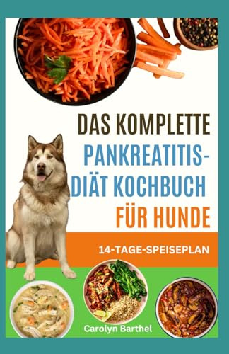 DAS KOMPLETTE PANKREATITIS-DIÄT KOCHBUCH FÜR HUNDE: Hausgemachte nahrhafte entzündungshemmende Rezepte und Speiseplan zur Linderung von Entzündungen und Verdauungsbeschwerden