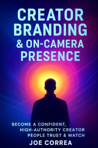 Creator Branding & On-Camera Presence: Become a Confident, High-Authority Creator People Trust & Watch (Mastering Video Production for Youtube, Instagram & Tiktok, Band 7)