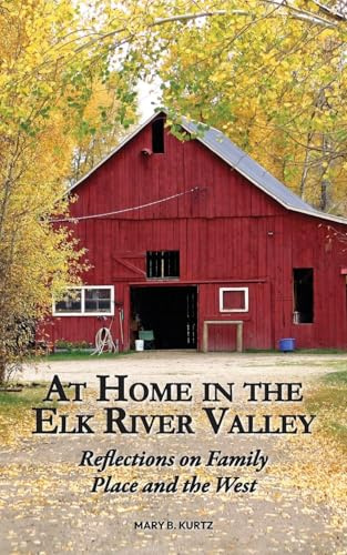 At Home in the Elk River Valley: Reflections on Family, Place, and the West