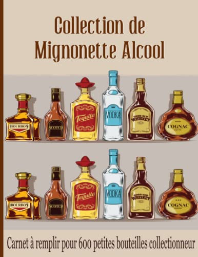 Collection de mignonette alcool: Cahier collectionneur à compléter pour 600 petites bouteilles | Répertoire pour fiole (whisky, rhum, gin...)