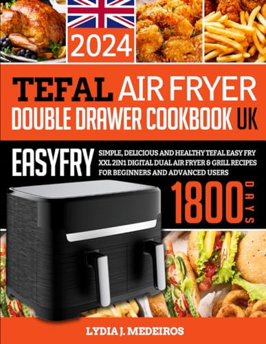 Tefal Air Fryer Double Drawer Cookbook UK 2024: 1800 Days Simple, Delicious and Healthy Tefal Easy Fry XXL 2in1 Digital Dual Air Fryer & Grill Recipes for Beginners And Advanced Users