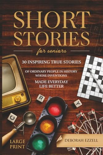 Short Stories for Seniors: 30 Inspiring True Stories of Ordinary People in History Whose Inventions Made Everyday Life Better - Large Print Easy to Read, Trivia Fun Facts Gift