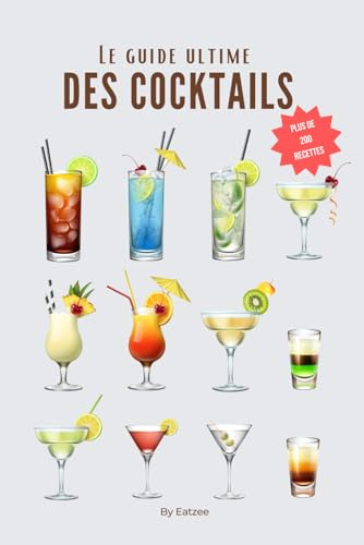 Le guide ultime des cocktails: plus de 200 recettes de cocktails avec et sans alcool !
