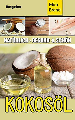 KOKOSÖL: Natürlich Gesund und Schön (zum Abnehmen, Wundermittel, Anti Aging, Mehr Energie, Superfood, Natürliche Schönheit, Herz- Kreislauf Erkrankungen)