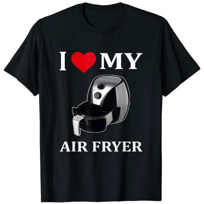 Funny I Love My Air Fryer Cooking Lovers T-Shirt