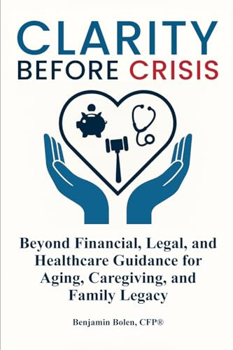 Clarity Before Crisis: Beyond Financial, Legal, and Healthcare Guidance for Aging, Caregiving, and Family Legacy