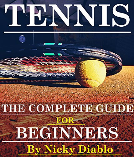 Tennis: The Complete Guide For Beginners (Sports, Fitness, Nutrition, Exercise, Fun, Learning) (English Edition)