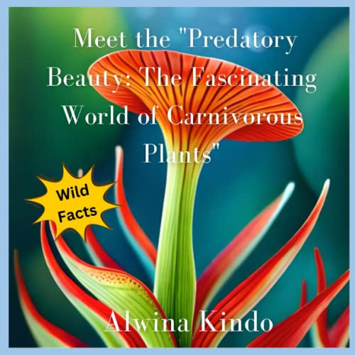 Meet the Predatory Beauty: The Fascinating World of Carnivorous Plants: Wild Facts