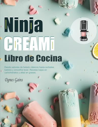 Libro de Cocina Ninja CREAMI: Desde sabores de helado clásicos hasta sorbetes, batidos y smoothie bowl. Recetas bajas en carbohidratos y altas en grasas.