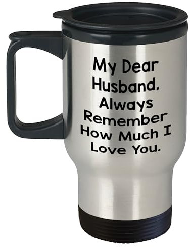 Husband's Valentine's Travel Mug - My Dear Husband, Always Remember How Much I Love You.