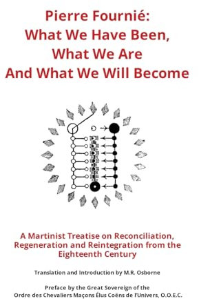 Pierre Fournié - What We Have Been, What We Are And What We Will Become: A Martinist Treatise on Reconciliation, Regeneration and Reintegration from ... Century (The Élus Coëns Collection, Band 2)
