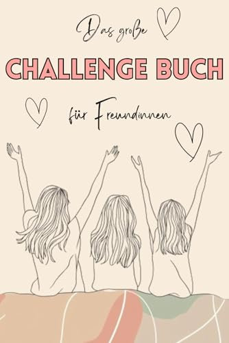 Das große Challenge Buch für Freundinnen: 100 abwechslungsreiche Challenges für unvergessliche Erinnerungen | mit Platz für Fotos und Notizen