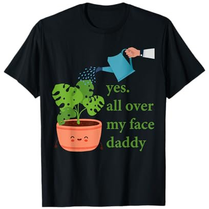Yes all over my face daddy. Monstera T-Shirt