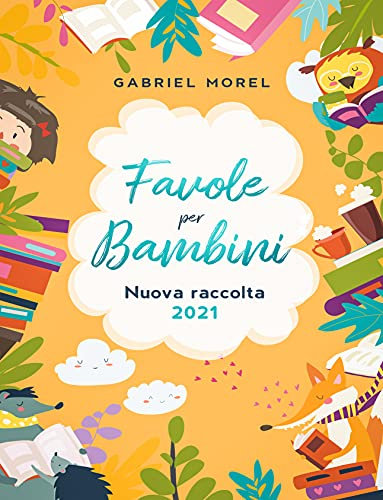 Favole per bambini: Ediz. a colori. Una raccolta di fiabe e favole illustrate. Divertenti, educative e ricche di insegnamenti.
