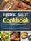 Electric Skillet Cookbook: Transform Your Kitchen with 100 Mouthwatering Recipes for Your Electric Skillet