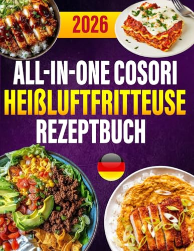 All-in-One Cosori Heißluftfritteuse Rezeptbuch: 300 schnelle Rezepte für Heißluftfritteuse & Dampfgarer
