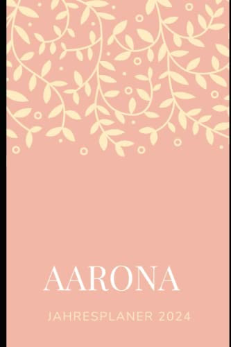JAHRESPLANER FÜR AARONA 2024: Bullet-Journal Style - personalisiert für den Namen AARONA - Kalender - eine Seite pro Tag - Geschenkidee für Frauen