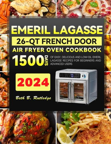 Emeril Lagasse 26-QT French Door Air Fryer Oven Cookbook: 1500 Days of Easy, Delicious and Low-Oil Emeril Lagasse Recipes For Beginners And Advanced Users