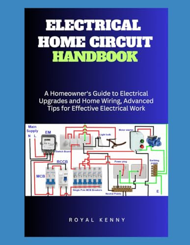ELECTRICAL HOME CIRCUIT HANDBOOK: A Homeowner's Guide to Electrical Upgrades and Home Wiring, Advanced Tips for Effective Electrical Work