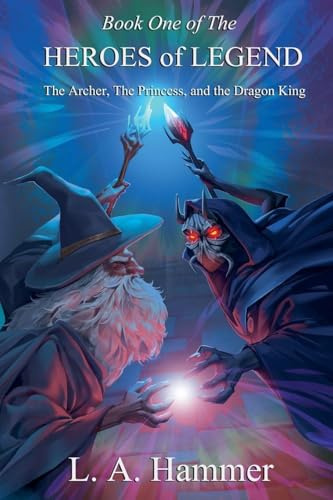 Book One of the Heroes of Legend: The Archer, The Princess, and The Dragon King (Heroes of Legend Books, Band 1)
