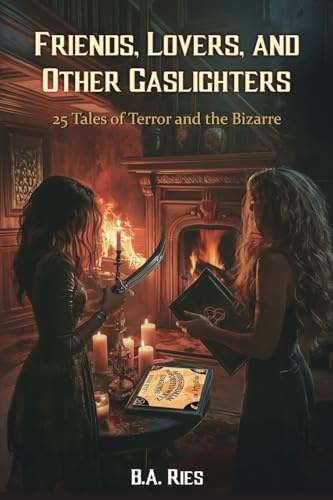 Friends, Lovers, & Other Gaslighters: 25 Tales of Terror and the Bizarre