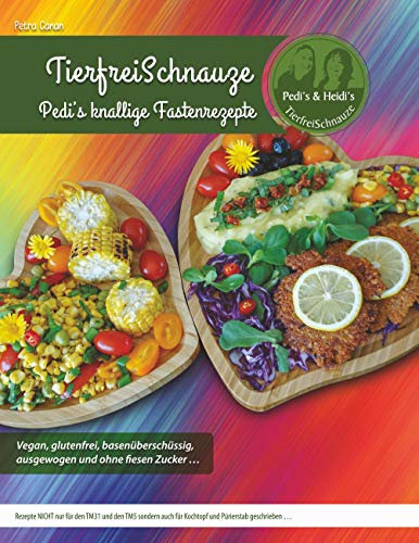 TierfreiSchnauze - Pedi's knallige Fastenrezepte ... Vegan, glutenfrei, basenüberschüssig, ausgewogen und ohne fiesen Zucker ...: Rezepte NICHT nur für ... und Pürierstab geschrieben ... TASCHENBUCH
