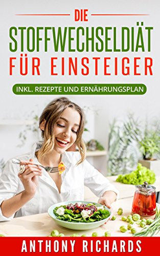 Die Stoffwechseldiät für Einsteiger: Inklusive Rezepte und Ernährungsplan Gesund und Schnell Abnehmen mit der effektiven Stoffwechsel Diätart Stoffwechsel ... Kochbuch Rezepte (Rezeptbücher 1)