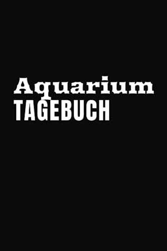 Aquarium Tagebuch: Logbuch zur Kontrolle deiner Wasserwerte / Wasserqualität. Ideal für Aquascaping, Pflanzenaquarien, Nano Aquaristik - Ein tolles Geschenk für Aquariumliebhaber.