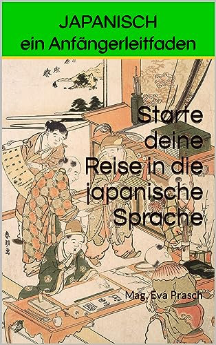 JAPANISCH Ein Anfängerleitfaden : Starte deine Reise in die japanische Sprache (Japan, das Land der aufgehenden Sonne)