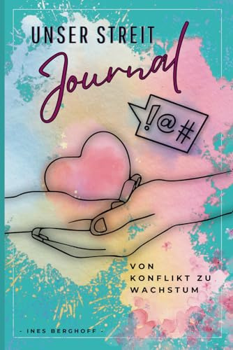 Unser Streit Journal - von Konflikt zu Wachstum: Wie ihr Streit in Nähe verwandelt. Euer Werkzeug für eine stärkere Partnerschaft!