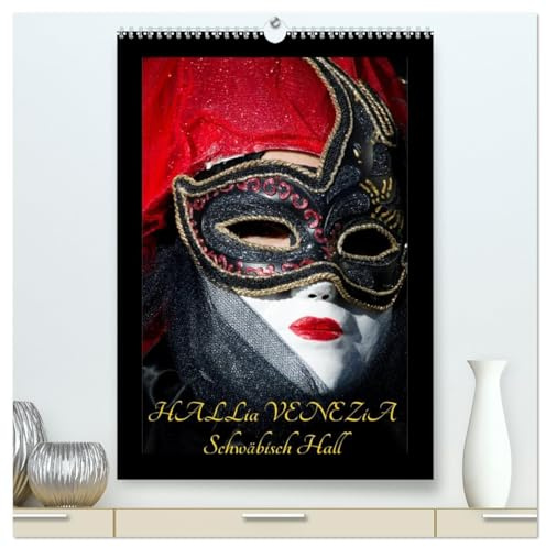 Venezianische Masken HALLia VENEZia Schwäbisch Hall (hochwertiger Premium Wandkalender 2026 DIN A2 hoch), Kunstdruck in Hochglanz: Herrliche ... perfekt in Szene gesetzt! (CALVENDO Menschen)