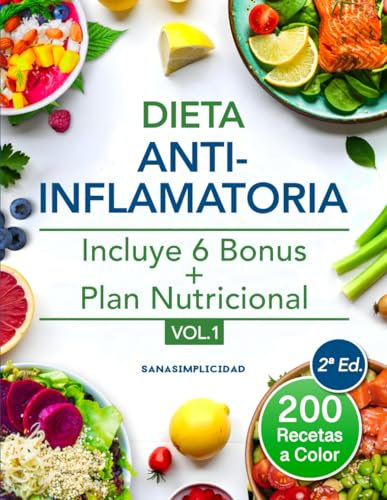 Dieta antiinflamatoria: Elige nutrirte con 200 recetas infalibles a color y un plan nutricional incluido, que te ayudarán a comer para sanar y a reducir tu inflamación de forma natural: 1